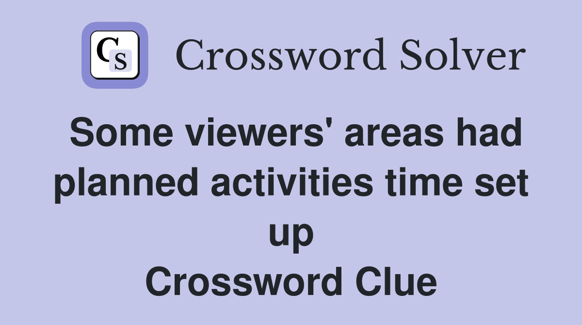 Some viewers' areas had planned activities time set up Crossword Clue